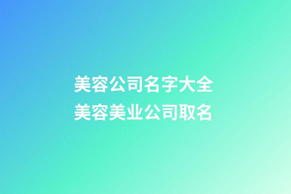 美容公司名字大全 美容美业公司取名-第1张-公司起名-玄机派